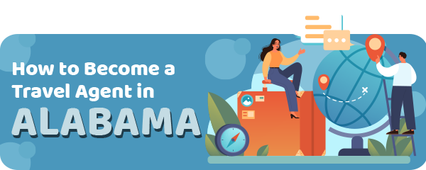 How to Become a Travel Agent in Alabama: Complete Licensing and Career Guide